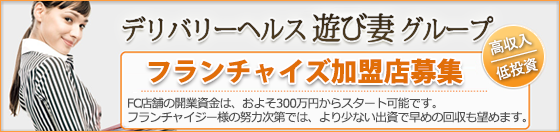 デリバリーヘルス 遊び妻グループ フランチャイズ加盟店募集！｜高収入｜低投資